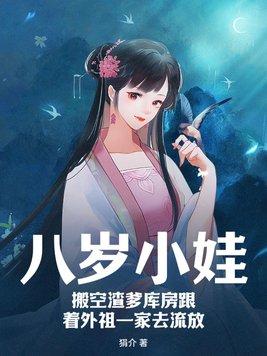 八岁小娃,搬空渣爹库房跟着外祖一家去流放 八岁小娃,搬空渣爹库房跟着外祖一家去流放