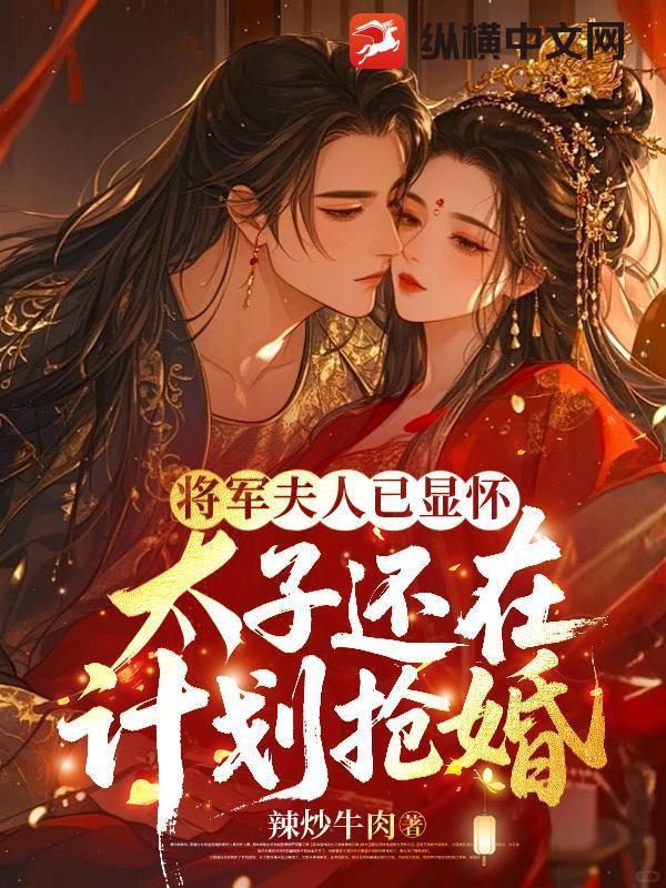 将军夫人已显怀,太子还在计划抢婚 将军夫人已显怀,太子还在计划抢婚