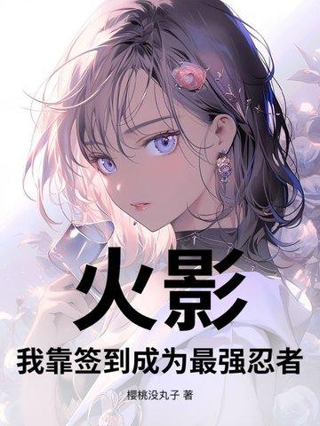 火影:我靠签到成为最强忍者 火影:我靠签到成为最强忍者